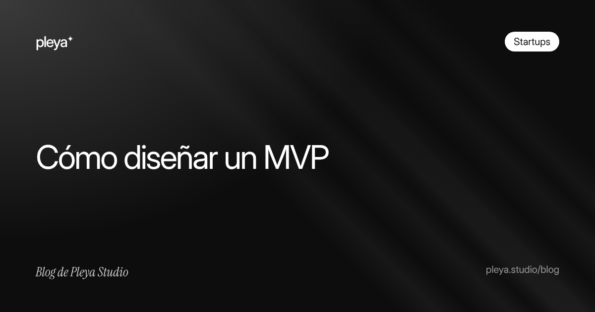 Cómo diseñar un MVP: del problema al prototipo en 6 semanas